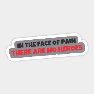 Quote - "In the face of pain there are no heroes" Sticker